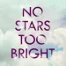 No Stars Too Bright